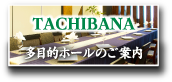 TACHIBANA 多目的ホールのご案内