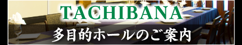 TACHIBANA 多目的ホールのご案内